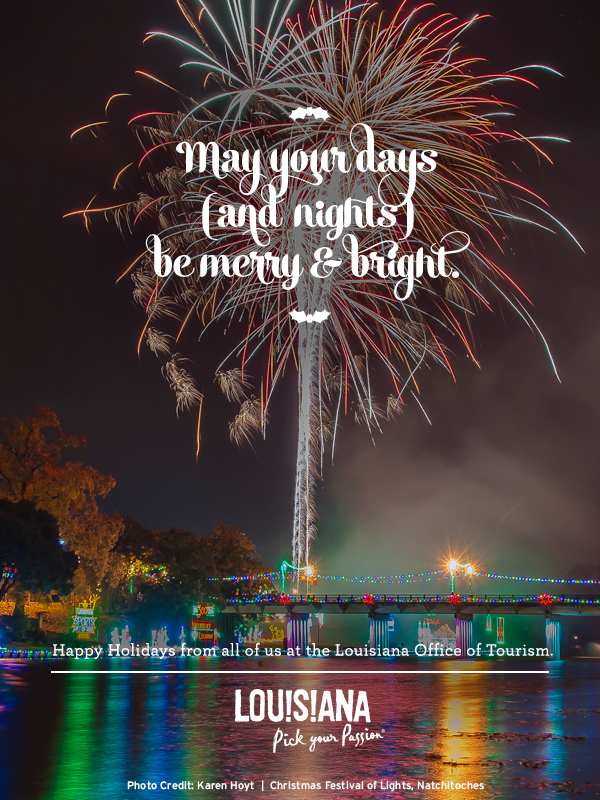 May your days (and nights) be merry & bright. Happy Holidays from all of us at the Louisiana Office of Tourism.